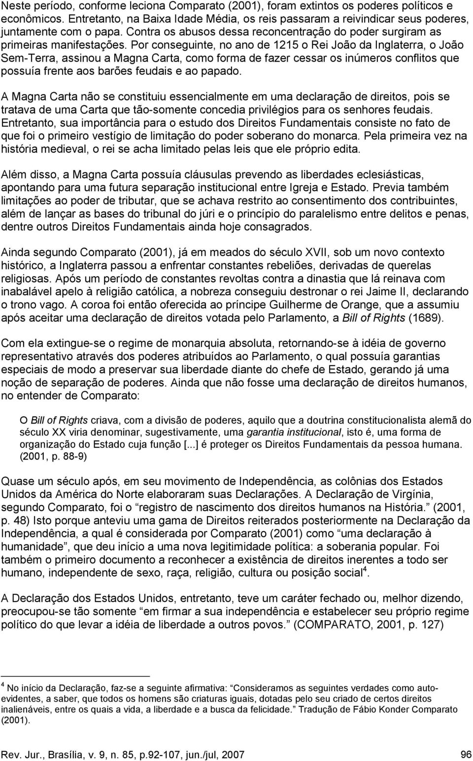 Por conseguinte, no ano de 1215 o Rei João da Inglaterra, o João Sem-Terra, assinou a Magna Carta, como forma de fazer cessar os inúmeros conflitos que possuía frente aos barões feudais e ao papado.