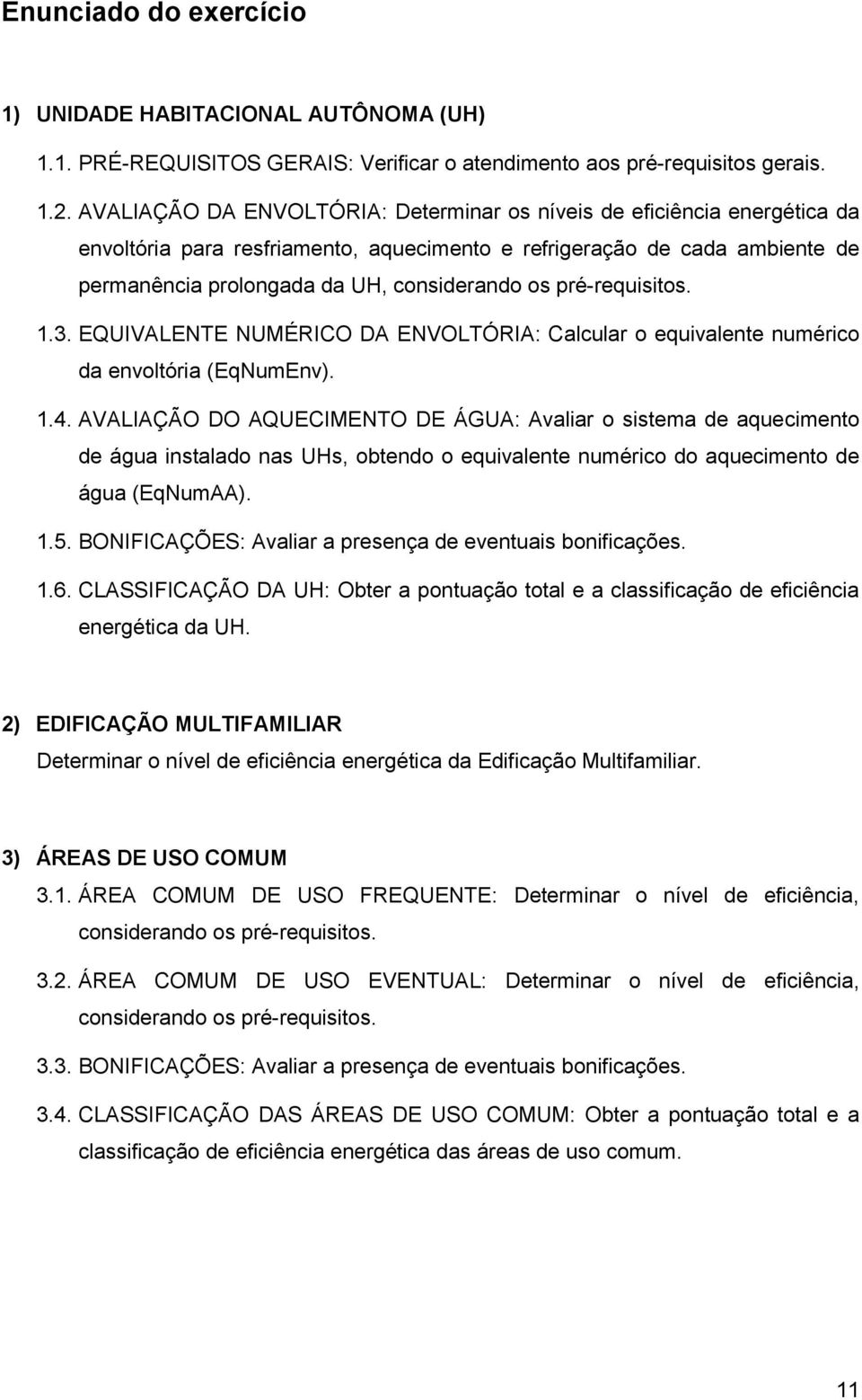 pré-requisitos. 1.3. EQUIVALENTE NUMÉRICO DA ENVOLTÓRIA: Calcular o equivalente numérico da envoltória (EqNumEnv). 1.4.