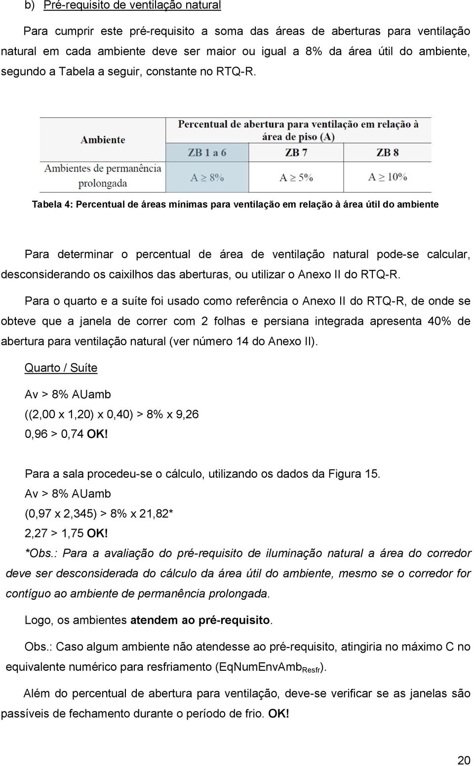 Tabela 4: Pe Para determinar o percentual de área de ventilação natural pode-se calcular, desconsiderando os caixilhos das aberturas, ou utilizar o Anexo II do RTQ-R.