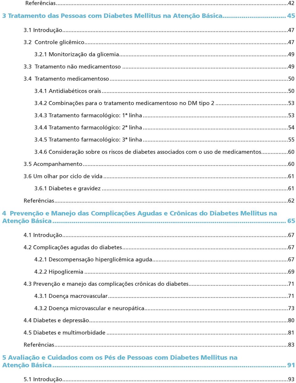 ..53 3.4.4 Tratamento farmacológico: 2ª linha...54 3.4.5 Tratamento farmacológico: 3ª linha...55 3.4.6 Consideração sobre os riscos de diabetes associados com o uso de medicamentos...60 3.