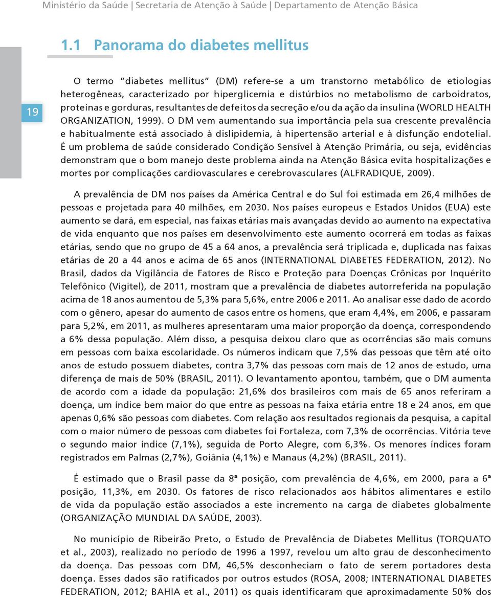 O DM vem aumentando sua importância pela sua crescente prevalência e habitualmente está associado à dislipidemia, à hipertensão arterial e à disfunção endotelial.