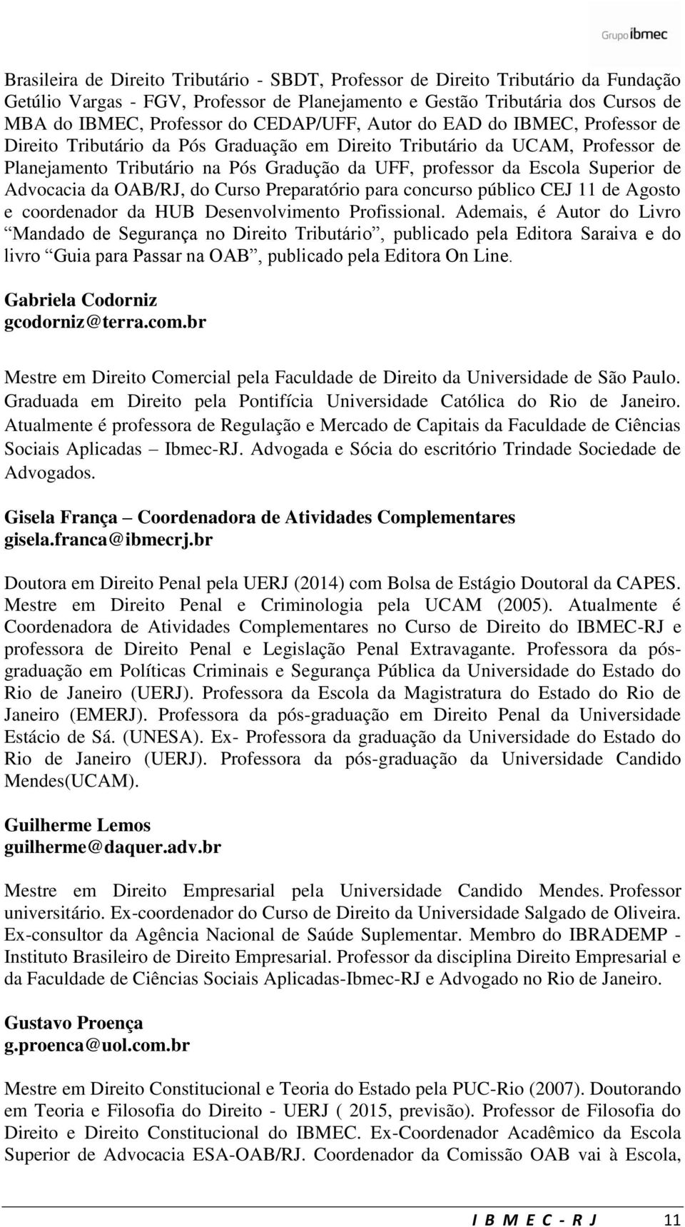 Superior de Advocacia da OAB/RJ, do Curso Preparatório para concurso público CEJ 11 de Agosto e coordenador da HUB Desenvolvimento Profissional.