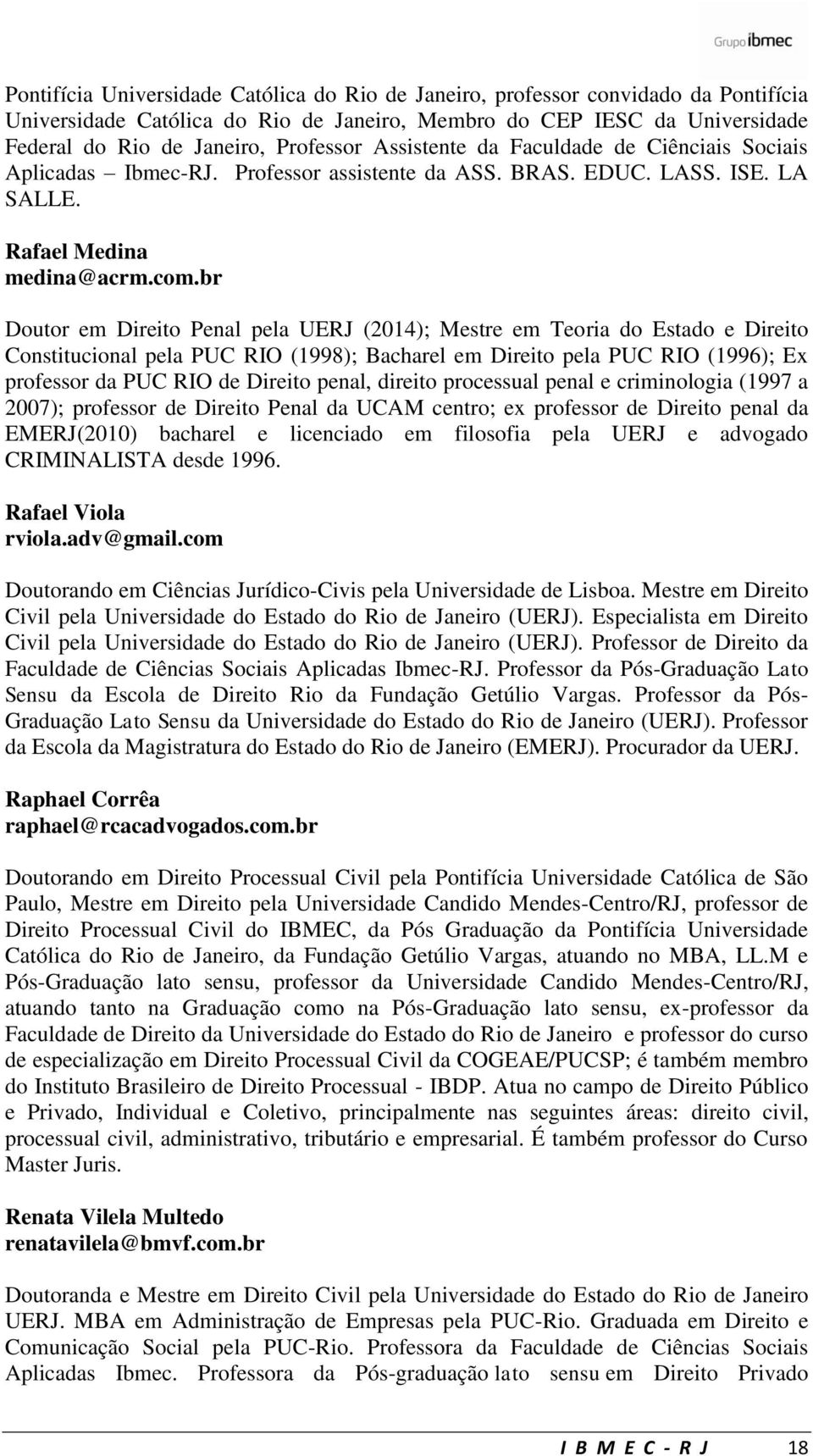 br Doutor em Direito Penal pela UERJ (2014); Mestre em Teoria do Estado e Direito Constitucional pela PUC RIO (1998); Bacharel em Direito pela PUC RIO (1996); Ex professor da PUC RIO de Direito