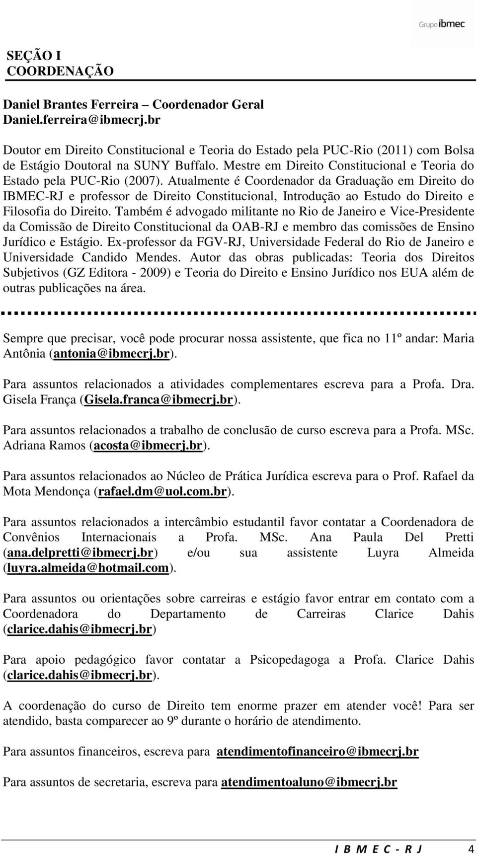 Atualmente é Coordenador da Graduação em Direito do IBMEC-RJ e professor de Direito Constitucional, Introdução ao Estudo do Direito e Filosofia do Direito.