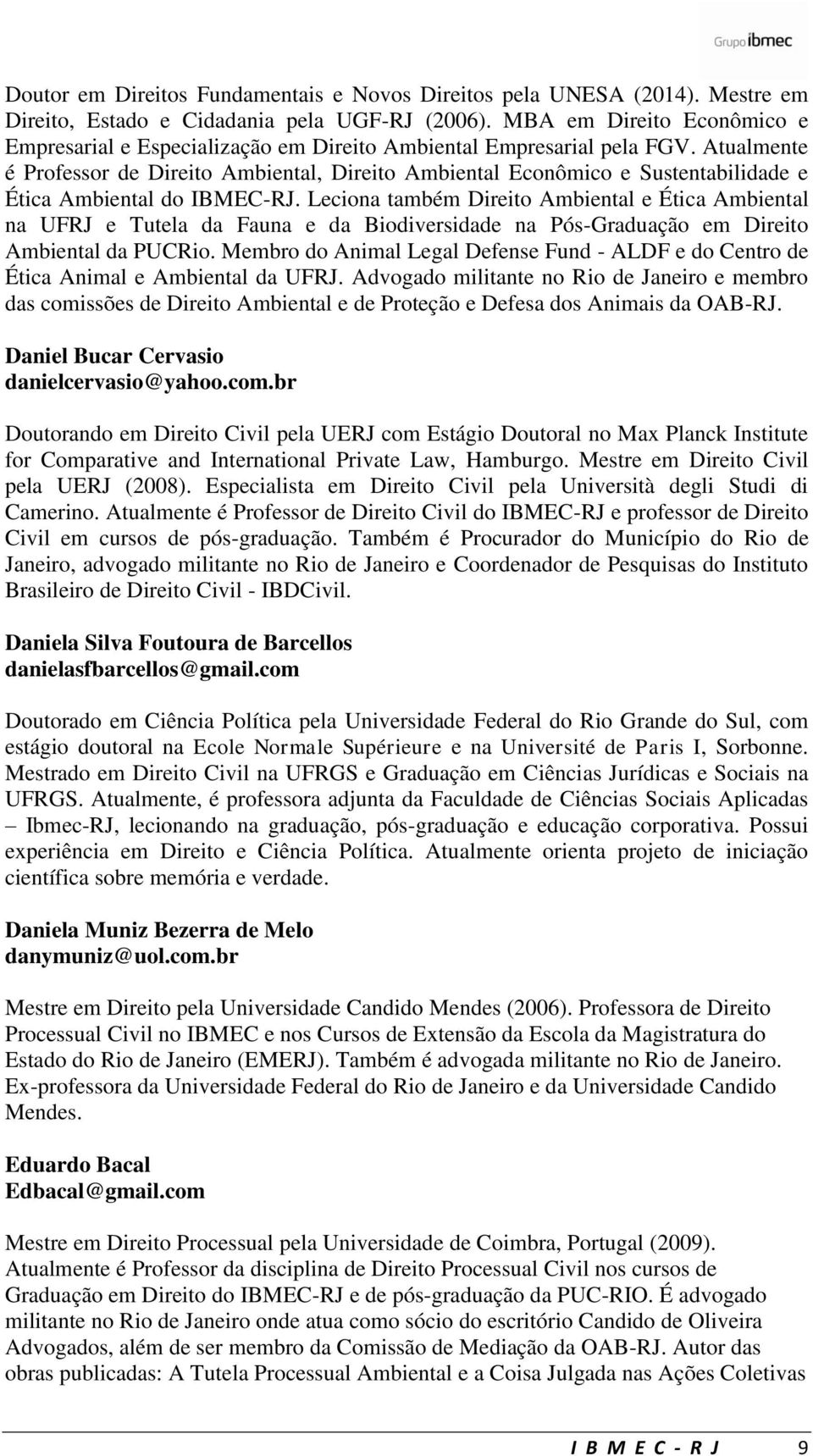 Atualmente é Professor de Direito Ambiental, Direito Ambiental Econômico e Sustentabilidade e Ética Ambiental do IBMEC-RJ.