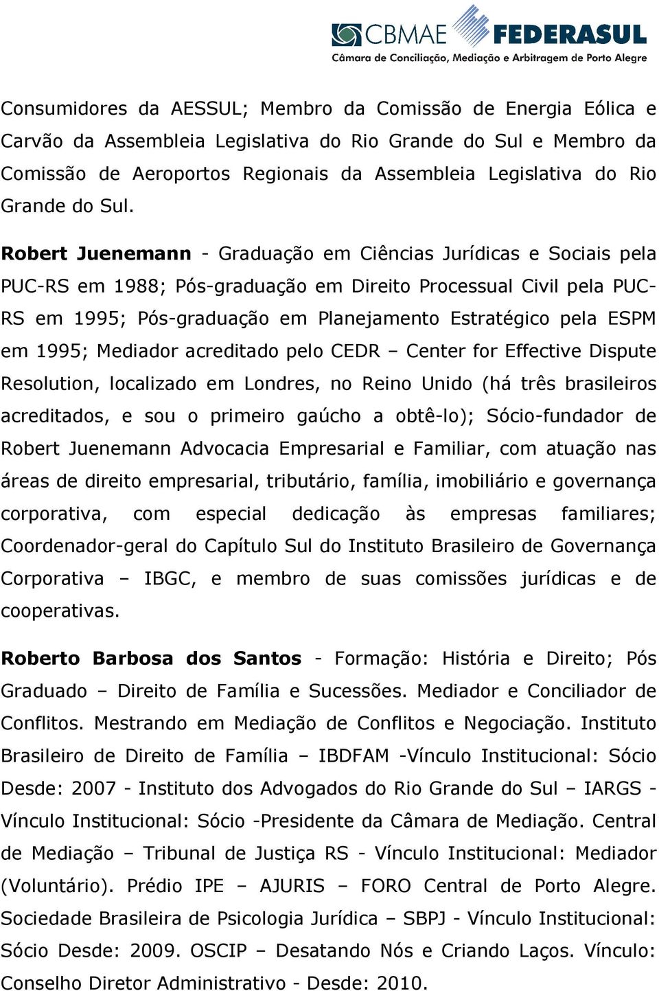 Robert Juenemann - Graduação em Ciências Jurídicas e Sociais pela PUC-RS em 1988; Pós-graduação em Direito Processual Civil pela PUC- RS em 1995; Pós-graduação em Planejamento Estratégico pela ESPM