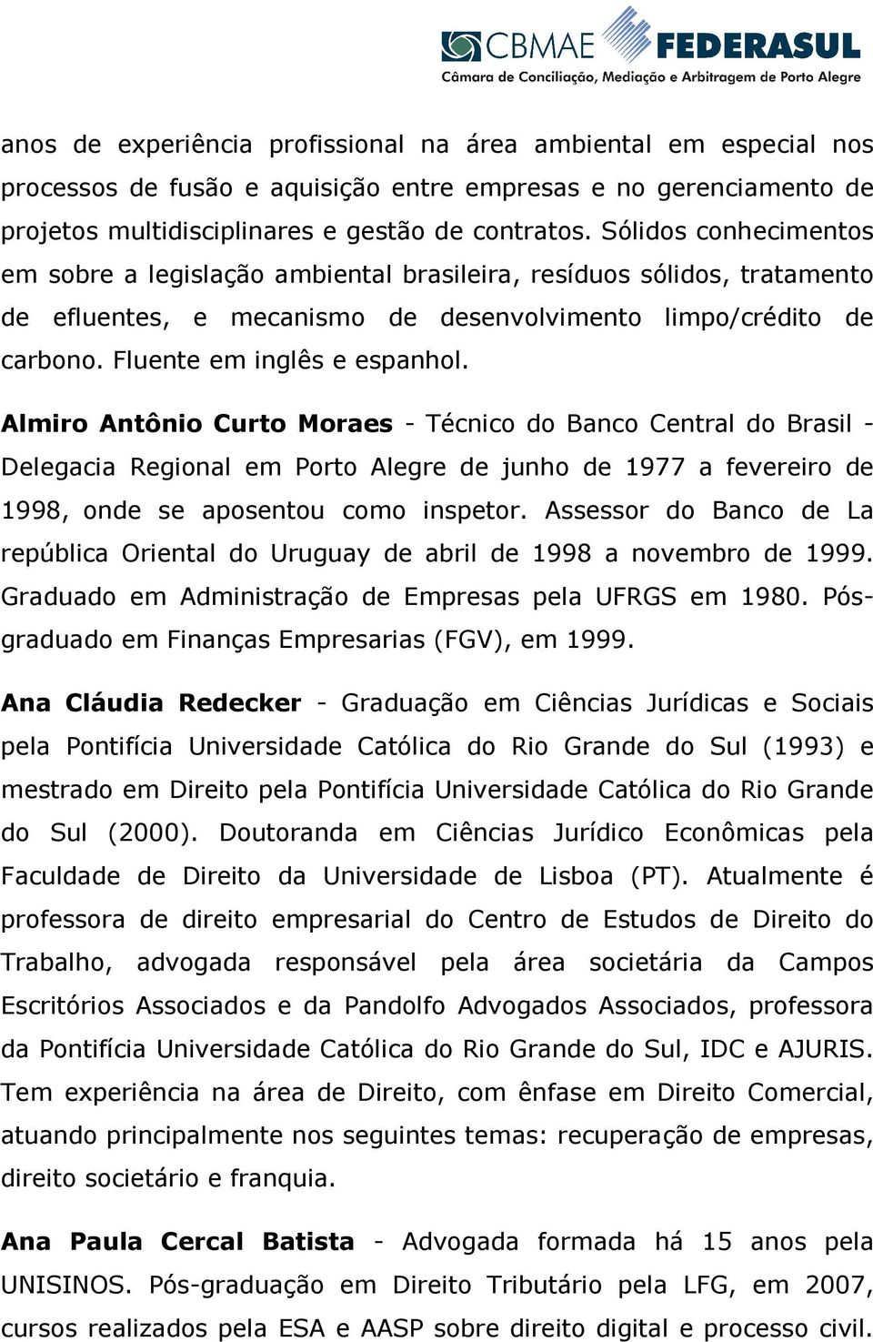 Almiro Antônio Curto Moraes - Técnico do Banco Central do Brasil - Delegacia Regional em Porto Alegre de junho de 1977 a fevereiro de 1998, onde se aposentou como inspetor.