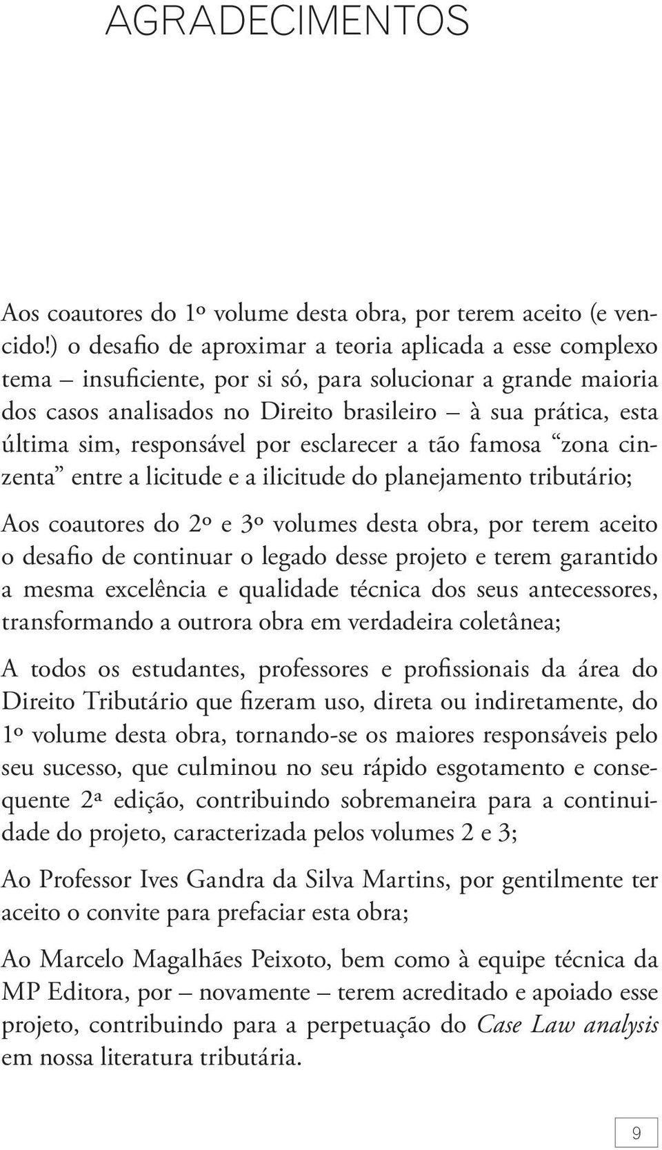 responsável por esclarecer a tão famosa zona cinzenta entre a licitude e a ilicitude do planejamento tributário; Aos coautores do 2º e 3º volumes desta obra, por terem aceito o desafio de continuar o