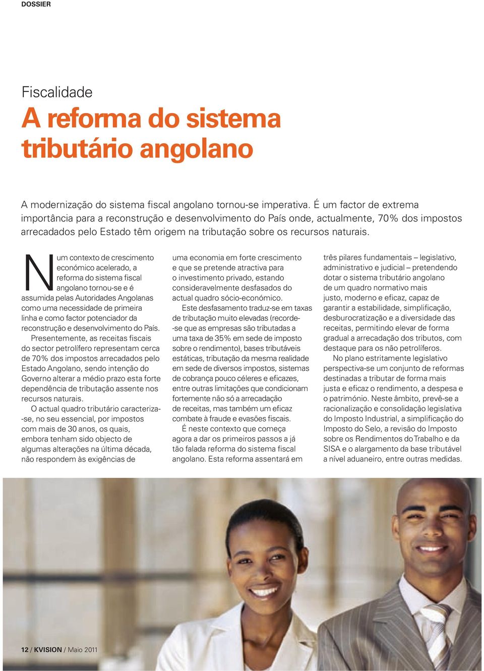 Num contexto de crescimento económico acelerado, a reforma do sistema fiscal angolano tornou-se e é assumida pelas Autoridades Angolanas como uma necessidade de primeira linha e como factor