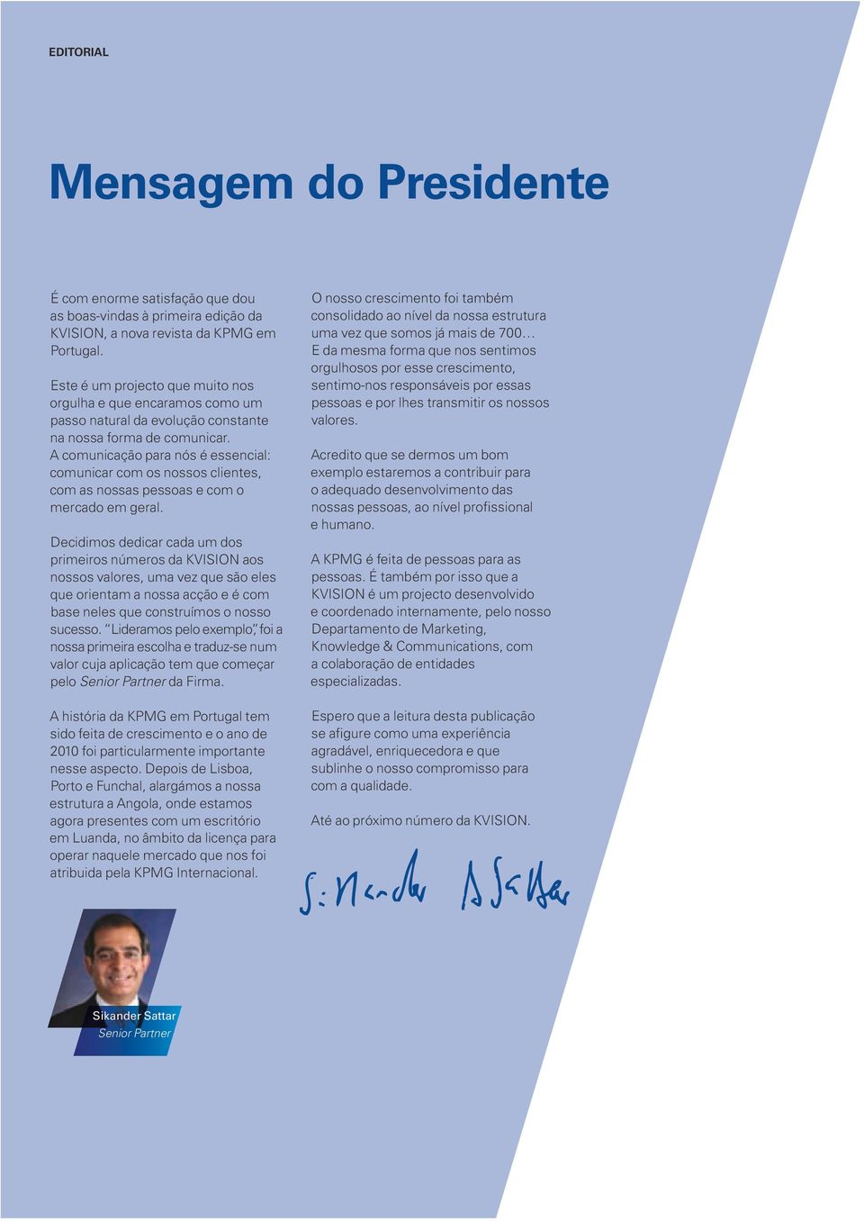 A comunicação para nós é essencial: comunicar com os nossos clientes, com as nossas pessoas e com o mercado em geral.