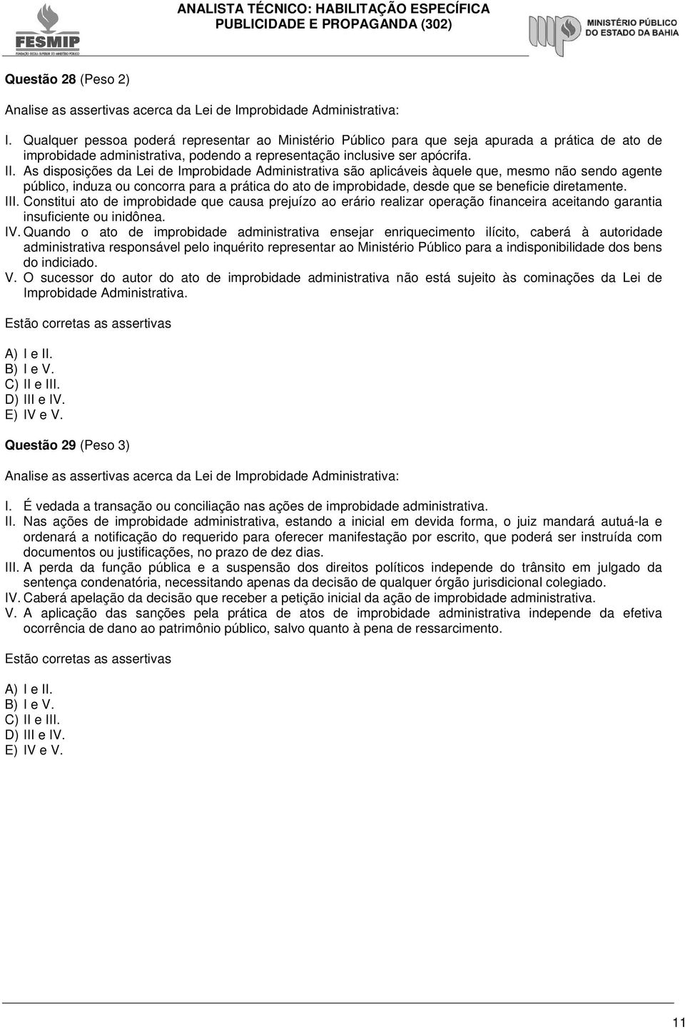 As disposições da Lei de Improbidade Administrativa são aplicáveis àquele que, mesmo não sendo agente público, induza ou concorra para a prática do ato de improbidade, desde que se beneficie