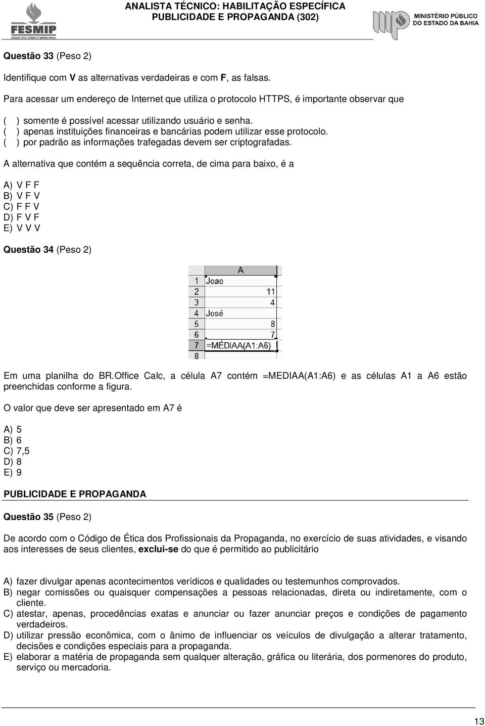 ( ) apenas instituições financeiras e bancárias podem utilizar esse protocolo. ( ) por padrão as informações trafegadas devem ser criptografadas.