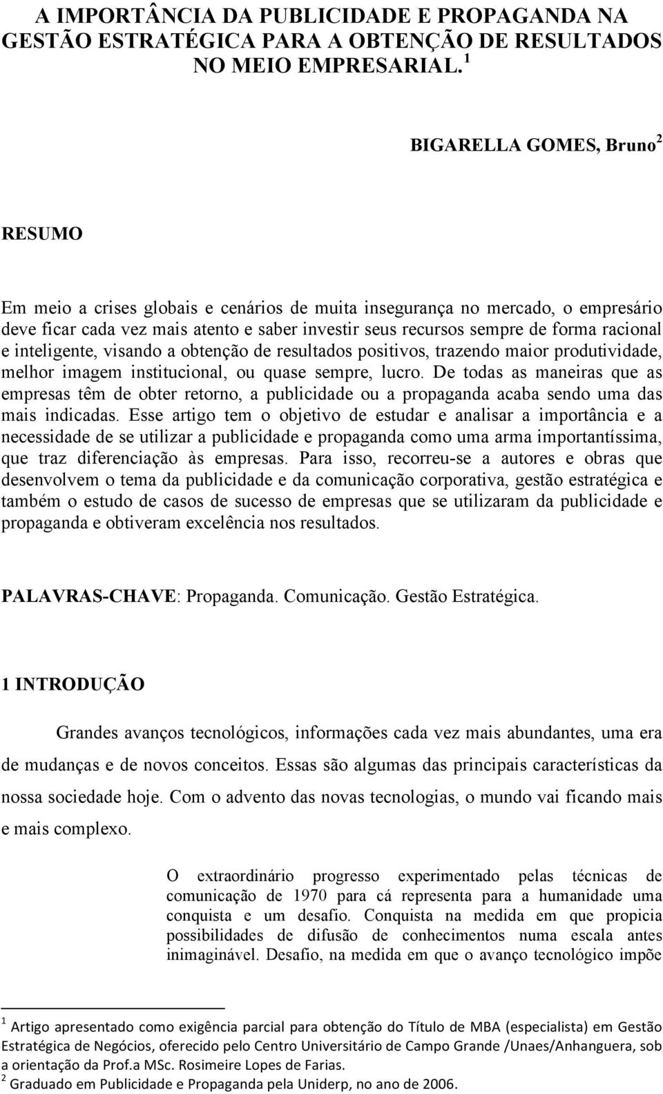 racional e inteligente, visando a obtenção de resultados positivos, trazendo maior produtividade, melhor imagem institucional, ou quase sempre, lucro.