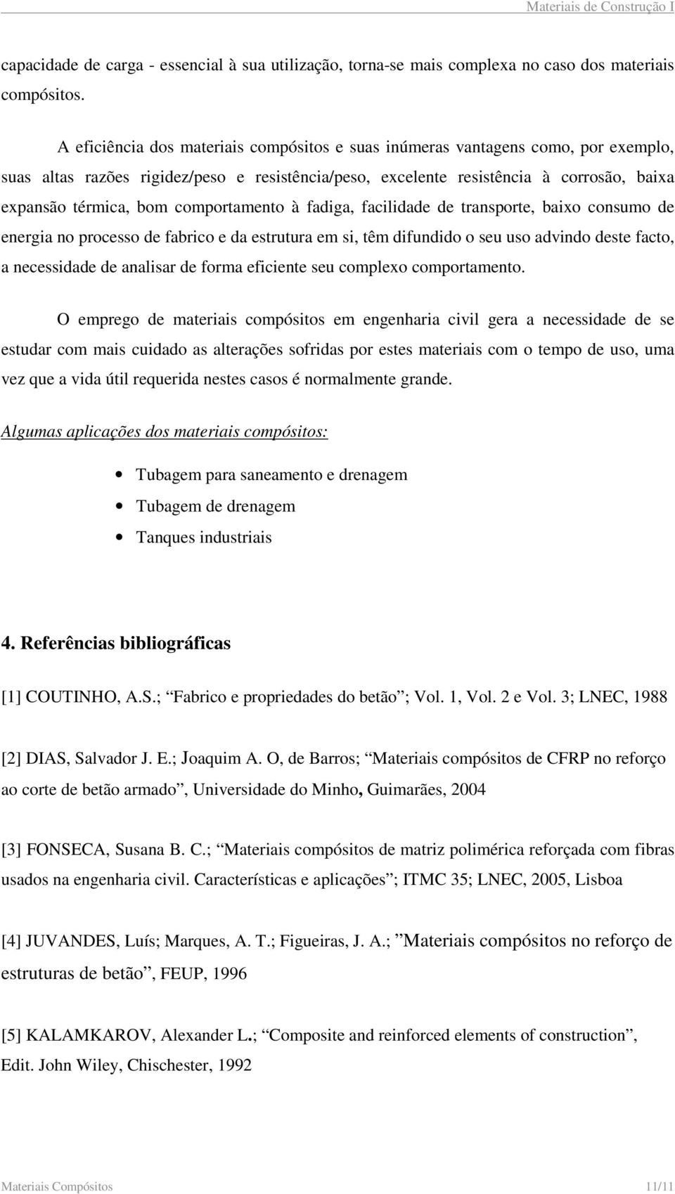 comportamento à fadiga, facilidade de transporte, baixo consumo de energia no processo de fabrico e da estrutura em si, têm difundido o seu uso advindo deste facto, a necessidade de analisar de forma