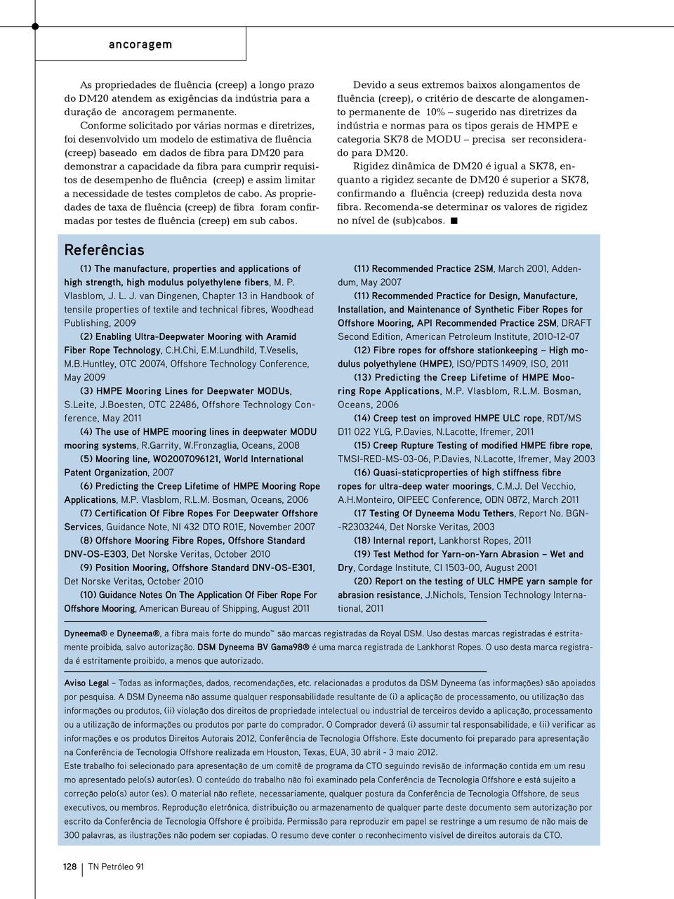 de desempenho (creep) e assim limitar a necessidade de testes completos de cabo. As propriedades de taxa (creep) de fibra foram confirmadas por testes (creep) em sub cabos.