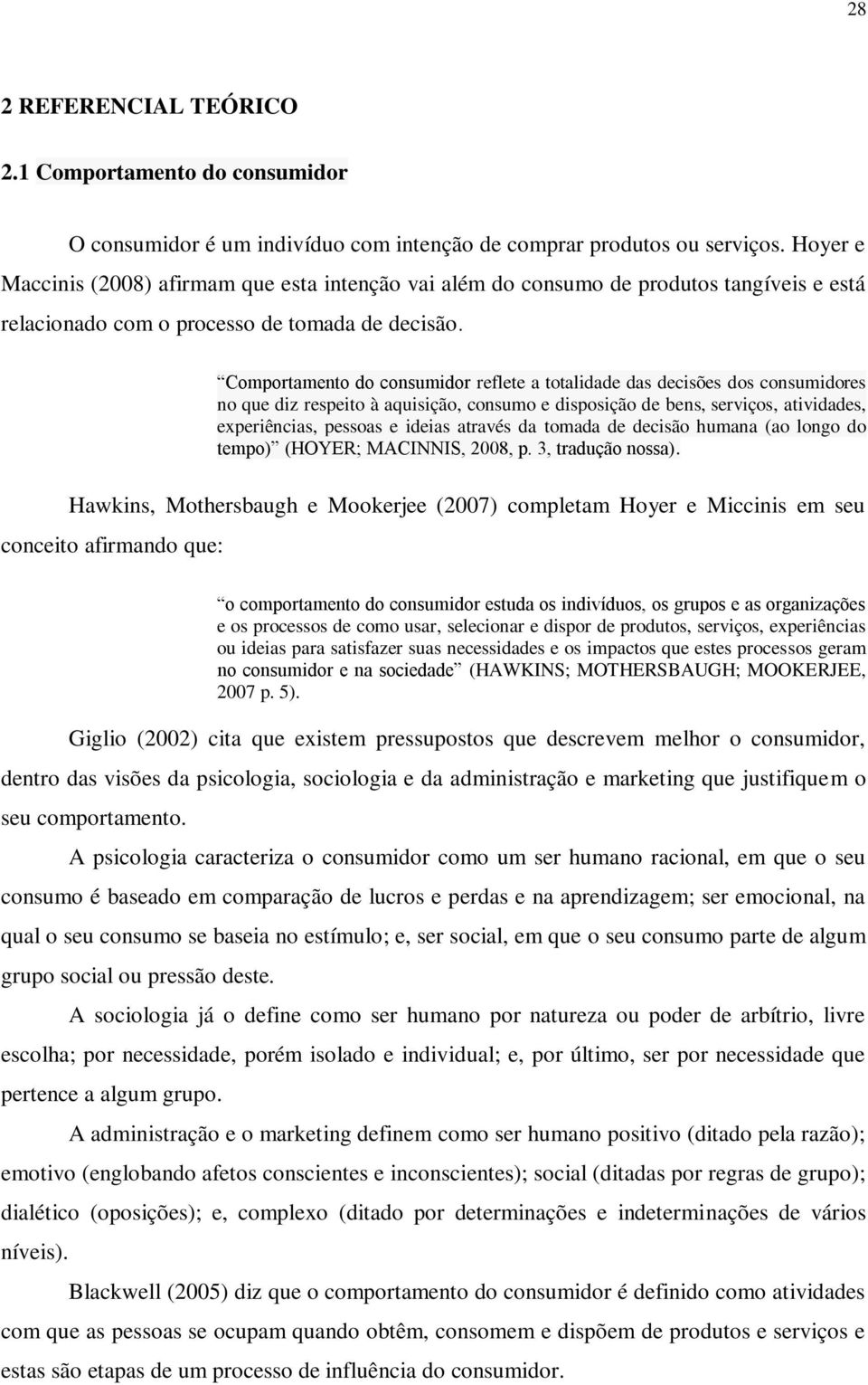 Comportamento do consumidor reflete a totalidade das decisões dos consumidores no que diz respeito à aquisição, consumo e disposição de bens, serviços, atividades, experiências, pessoas e ideias