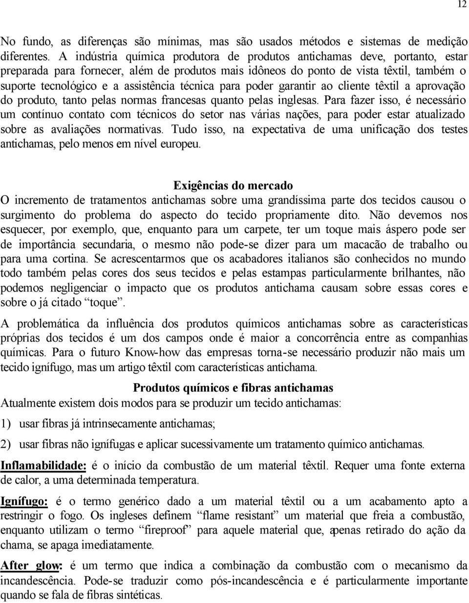 assistência técnica para poder garantir ao cliente têxtil a aprovação do produto, tanto pelas normas francesas quanto pelas inglesas.