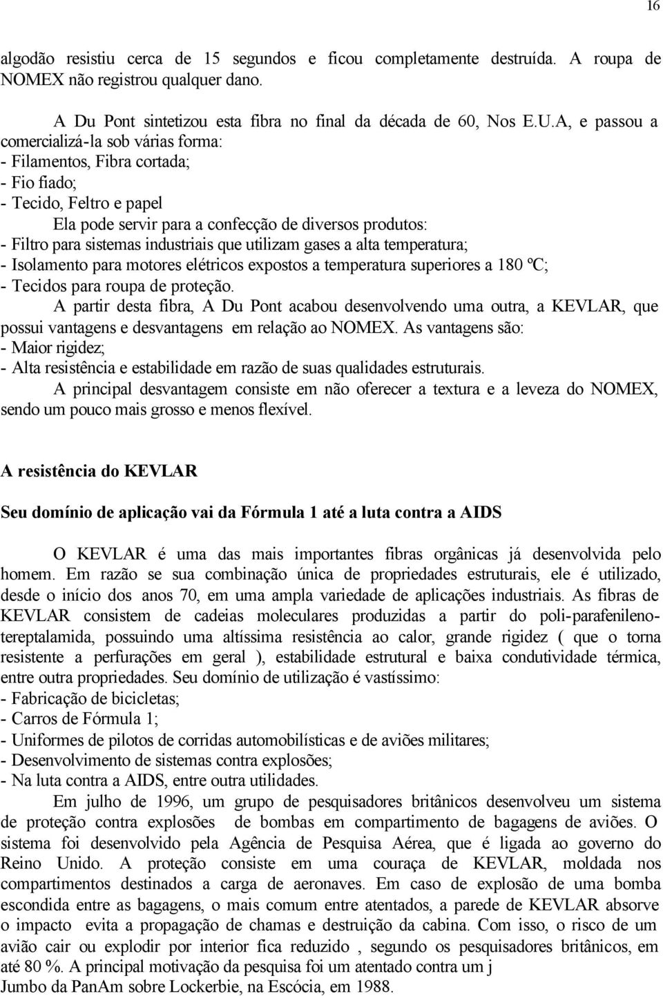 industriais que utilizam gases a alta temperatura; - Isolamento para motores elétricos expostos a temperatura superiores a 180 ºC; - Tecidos para roupa de proteção.