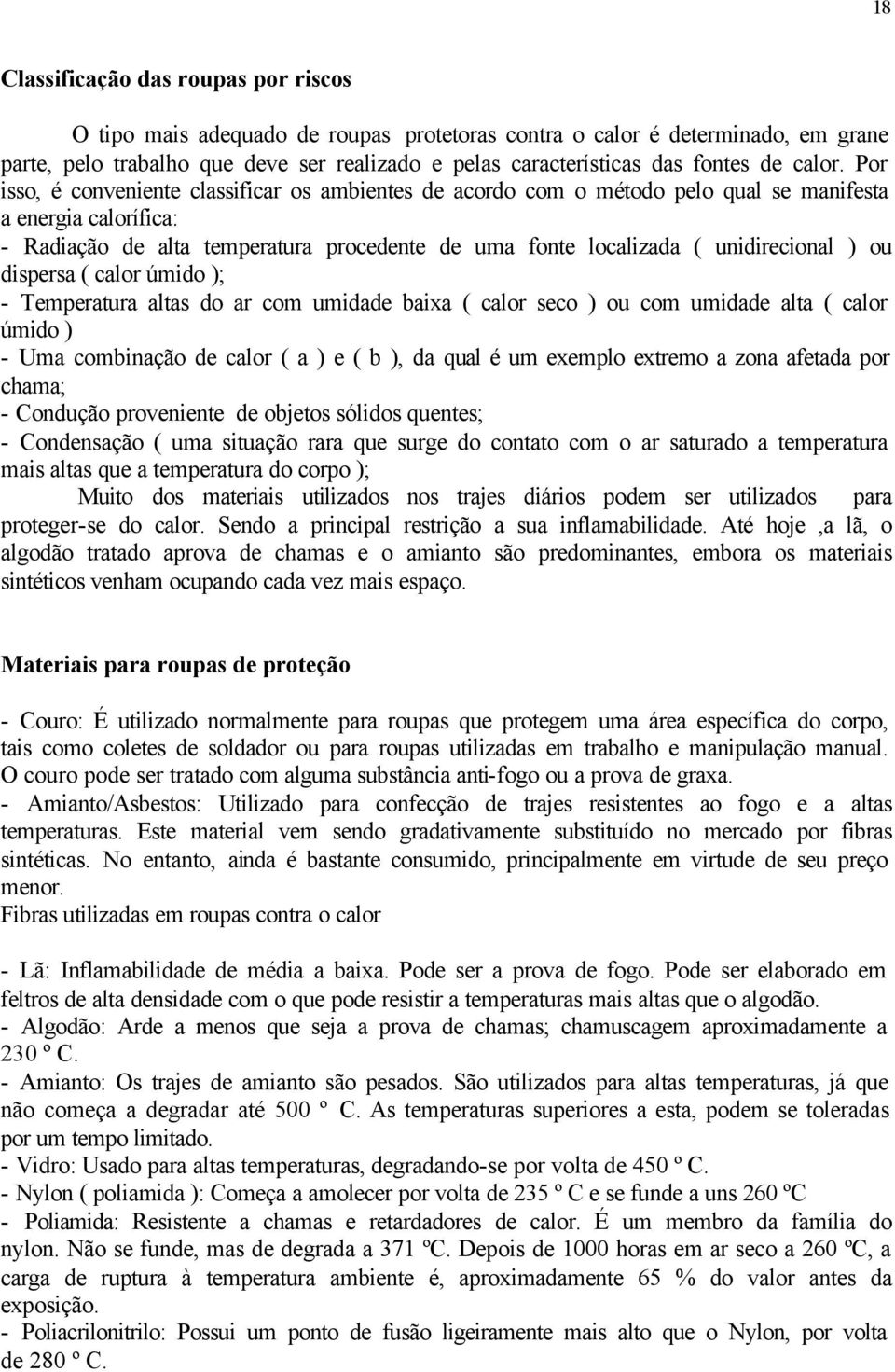 Por isso, é conveniente classificar os ambientes de acordo com o método pelo qual se manifesta a energia calorífica: - Radiação de alta temperatura procedente de uma fonte localizada ( unidirecional