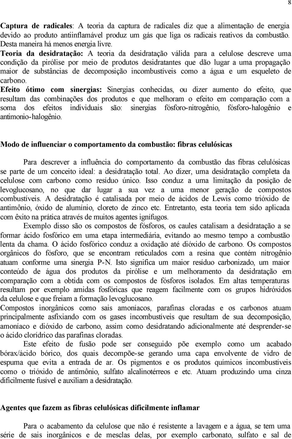 Teoria da desidratação: A teoria da desidratação válida para a celulose descreve uma condição da pirólise por meio de produtos desidratantes que dão lugar a uma propagação maior de substâncias de