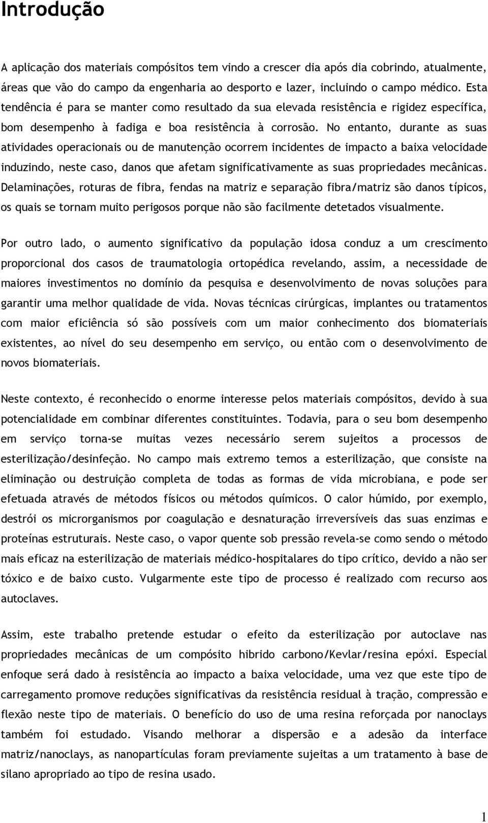 No entanto, durante as suas atividades operacionais ou de manutenção ocorrem incidentes de impacto a baixa velocidade induzindo, neste caso, danos que afetam significativamente as suas propriedades