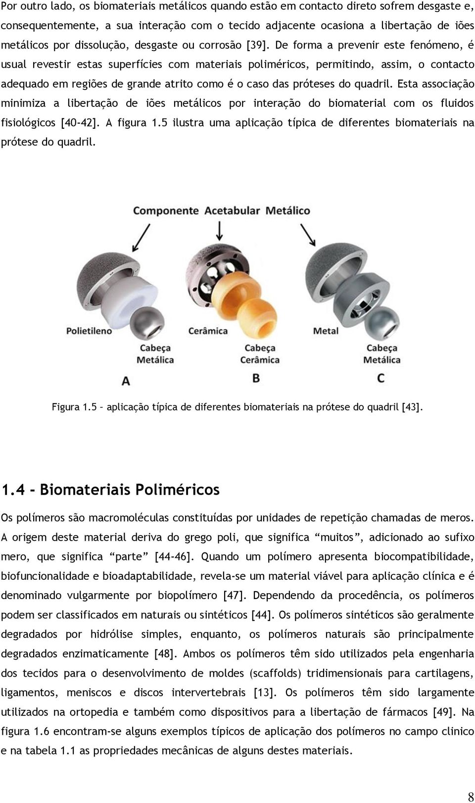 De forma a prevenir este fenómeno, é usual revestir estas superfícies com materiais poliméricos, permitindo, assim, o contacto adequado em regiões de grande atrito como é o caso das próteses do