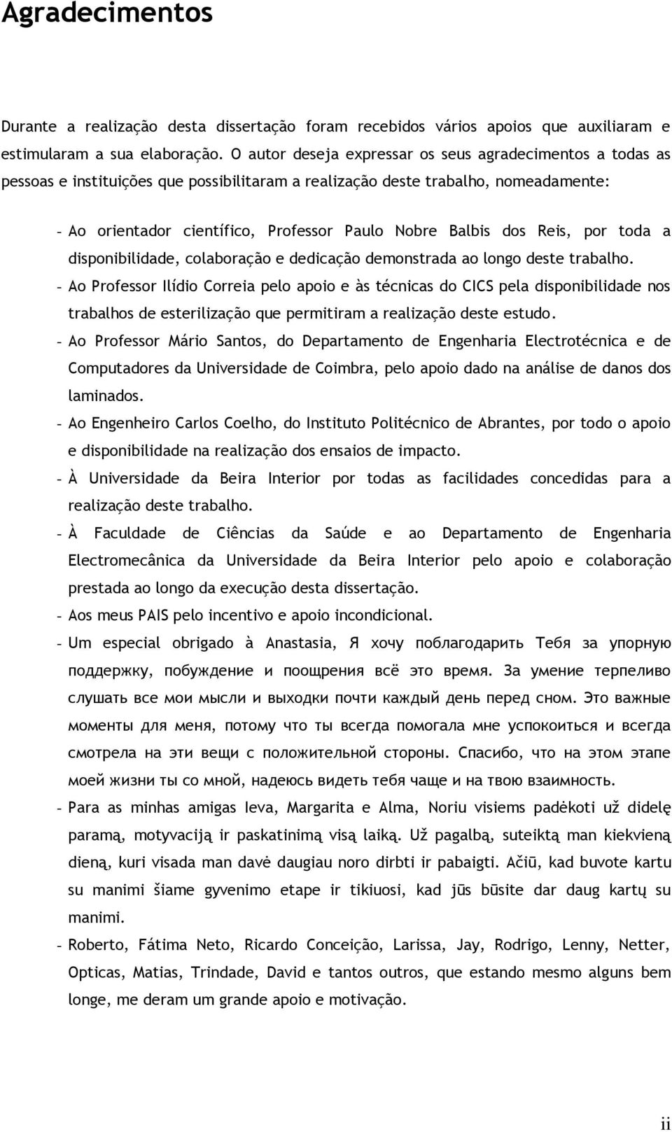 Balbis dos Reis, por toda a disponibilidade, colaboração e dedicação demonstrada ao longo deste trabalho.