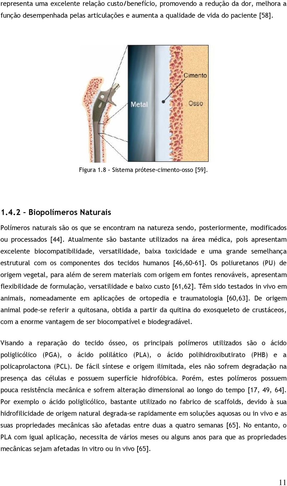 Atualmente são bastante utilizados na área médica, pois apresentam excelente biocompatibilidade, versatilidade, baixa toxicidade e uma grande semelhança estrutural com os componentes dos tecidos