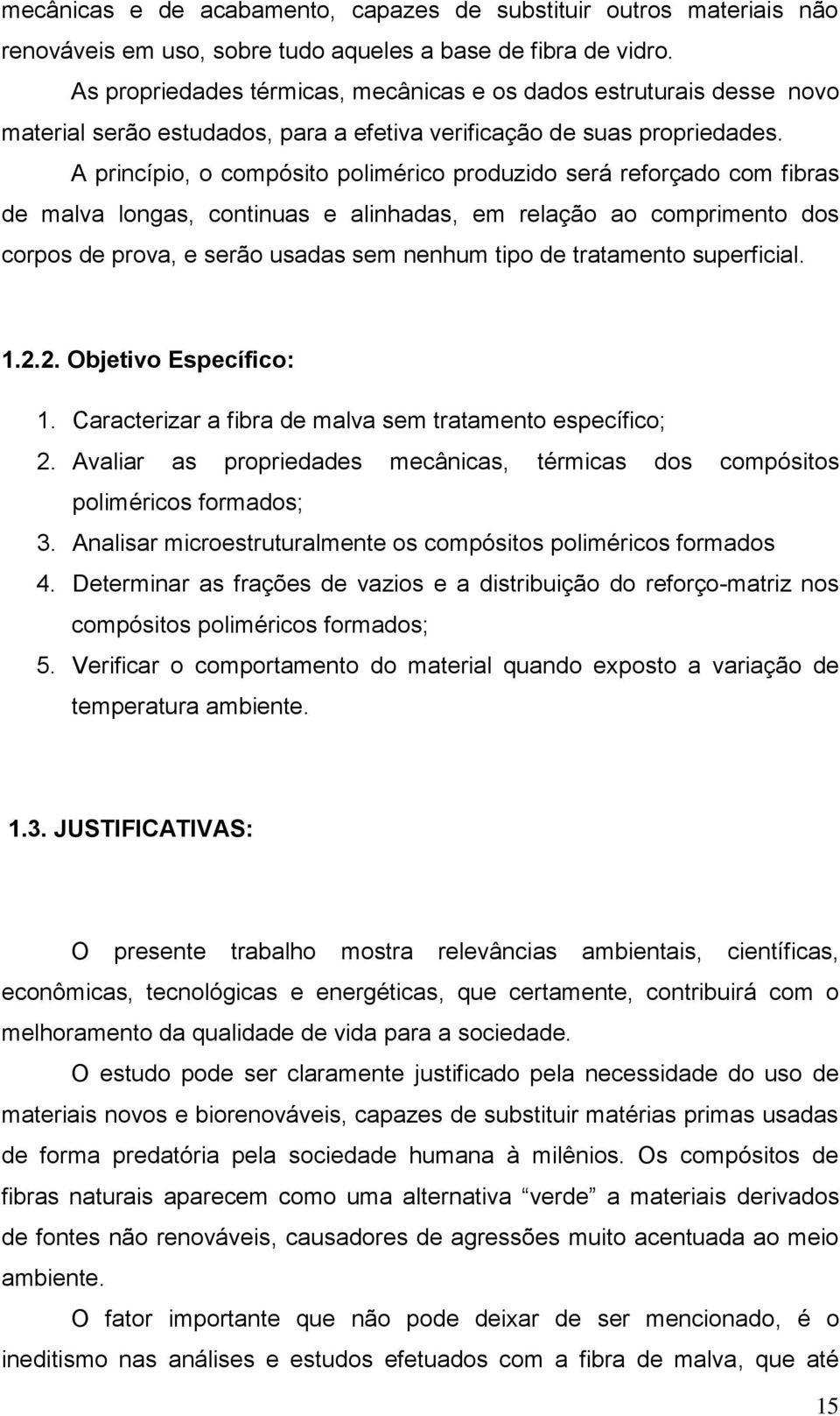 A princípio, o compósito polimérico produzido será reforçado com fibras de malva longas, continuas e alinhadas, em relação ao comprimento dos corpos de prova, e serão usadas sem nenhum tipo de