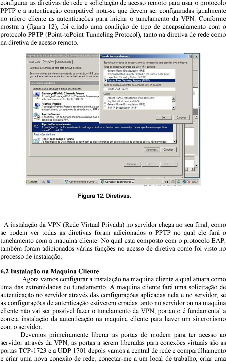 Conforme mostra a (figura 12), foi criado uma condição de tipo de encapsulamento com o protocolo PPTP (Point-toPoint Tunneling Protocol), tanto na diretiva de rede como na diretiva de acesso remoto.