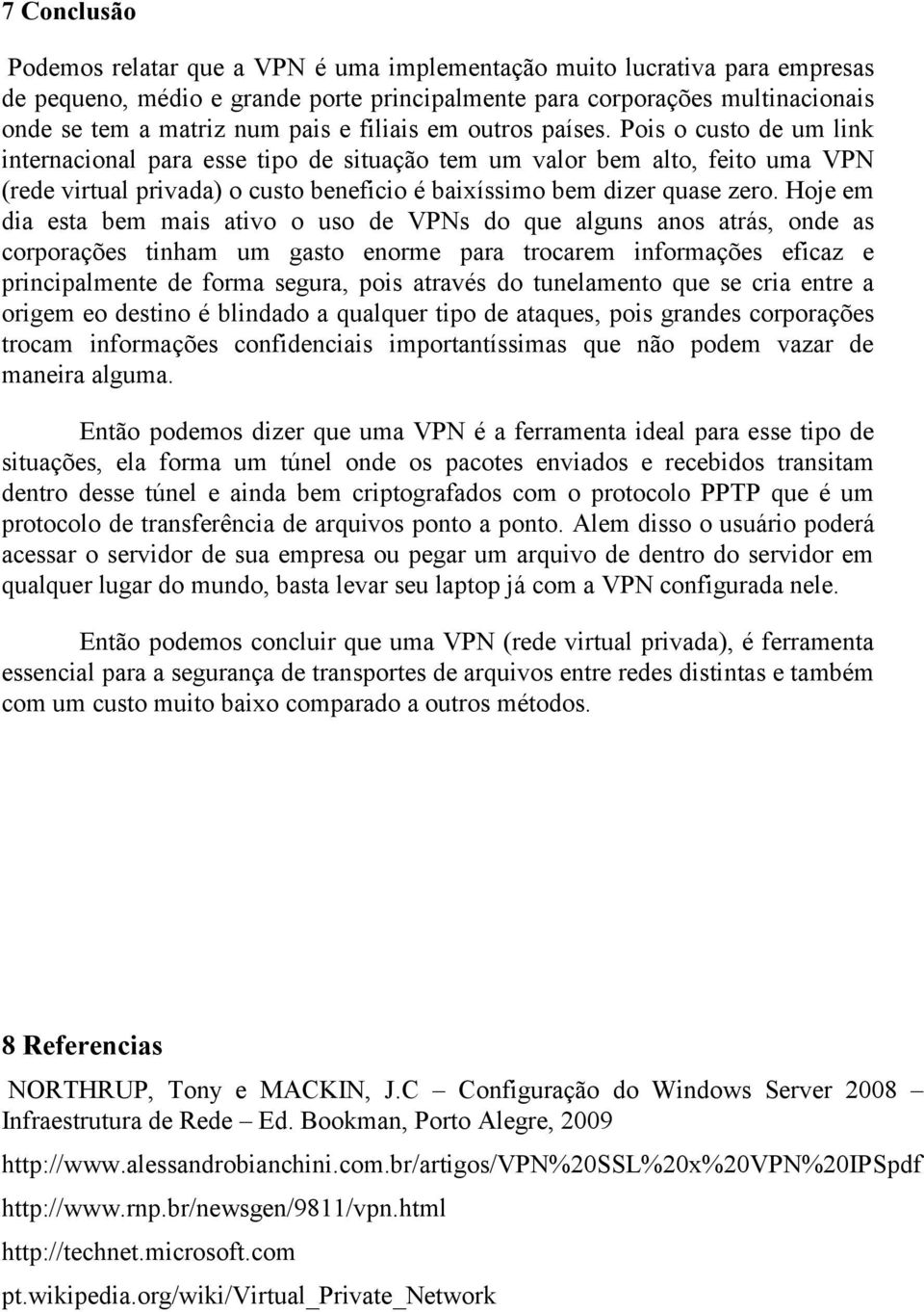 Pois o custo de um link internacional para esse tipo de situação tem um valor bem alto, feito uma VPN (rede virtual privada) o custo beneficio é baixíssimo bem dizer quase zero.