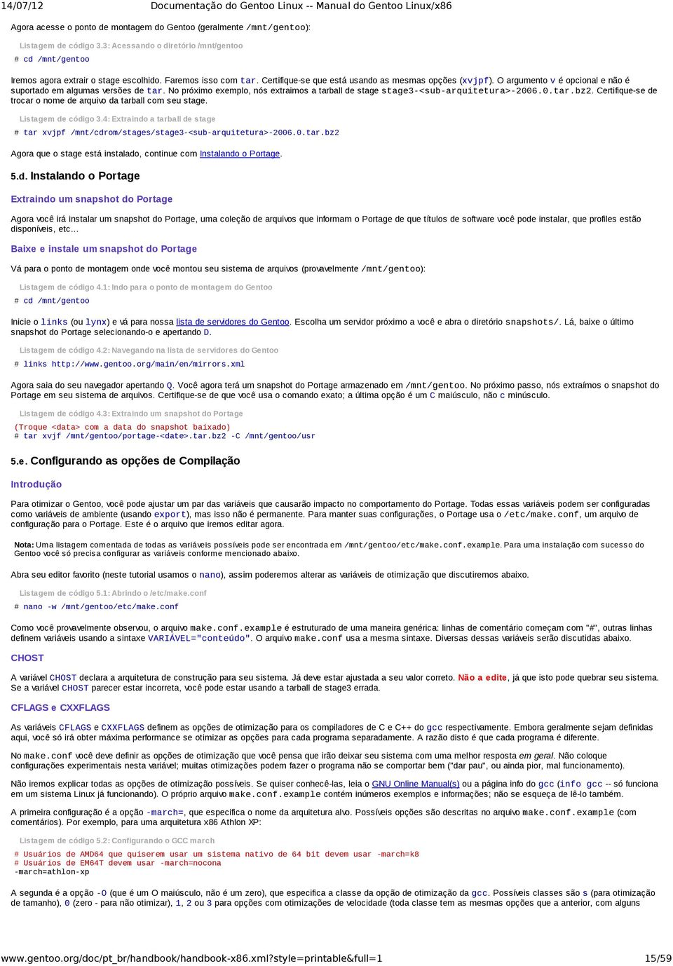 No próximo exemplo, nós extraimos a tarball de stage stage3 <sub arquitetura> 2006.0.tar.bz2. Certifique se de trocar o nome de arquivo da tarball com seu stage. Listagem de código 3.