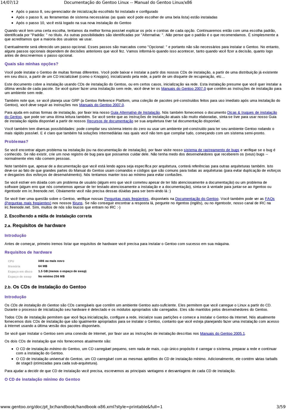 Continuaremos então com uma escolha padrão, identificada por "Padrão: " no título. As outras possibilidades são identificadas por "Alternativa: ". Não pense que o padrão é o que recomendamos.