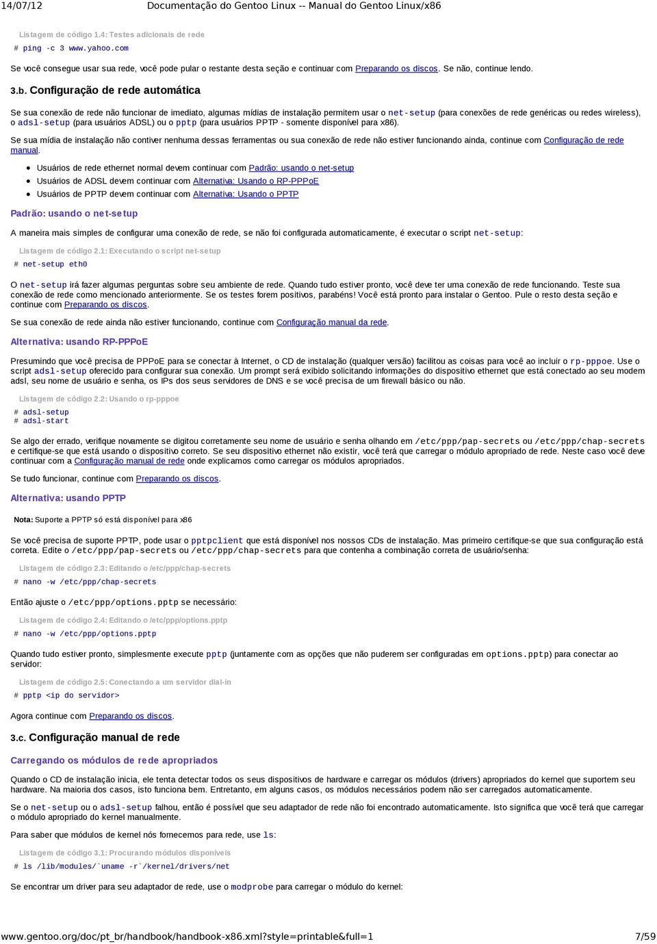 Configuração de rede automática Se sua conexão de rede não funcionar de imediato, algumas mídias de instalação permitem usar o net setup(para conexões de rede genéricas ou redes wireless), o adsl