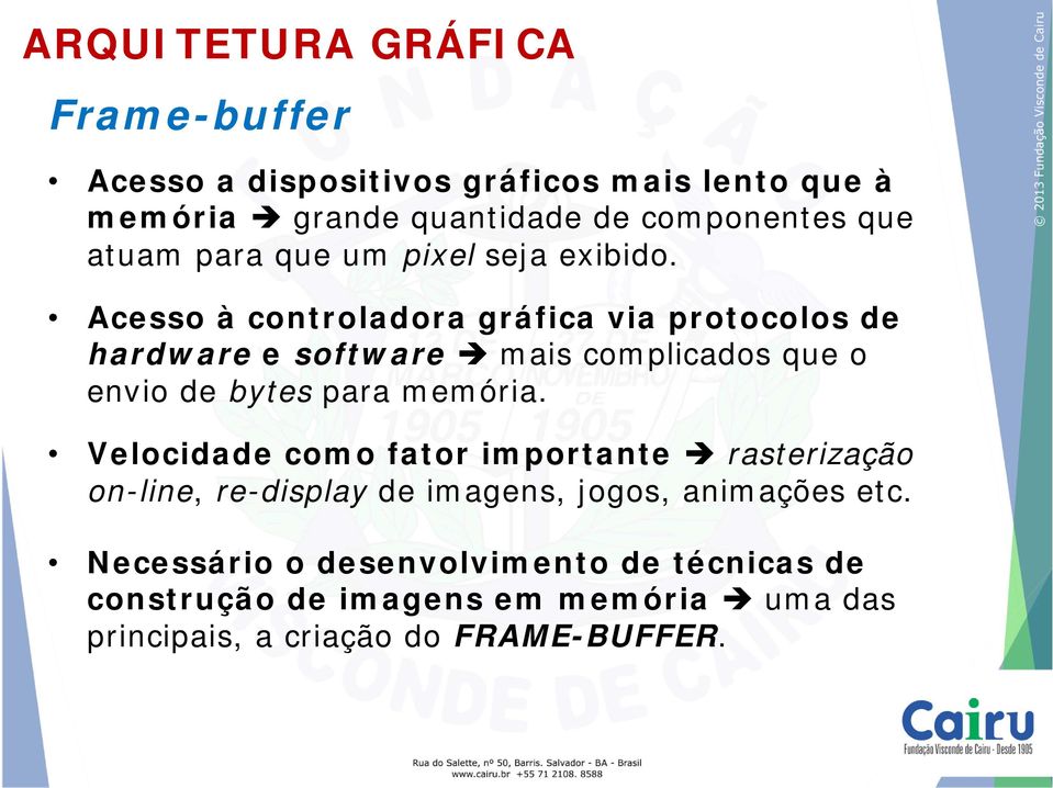 Acesso à controladora gráfica via protocolos de hardware e software mais complicados que o envio de bytes para memória.