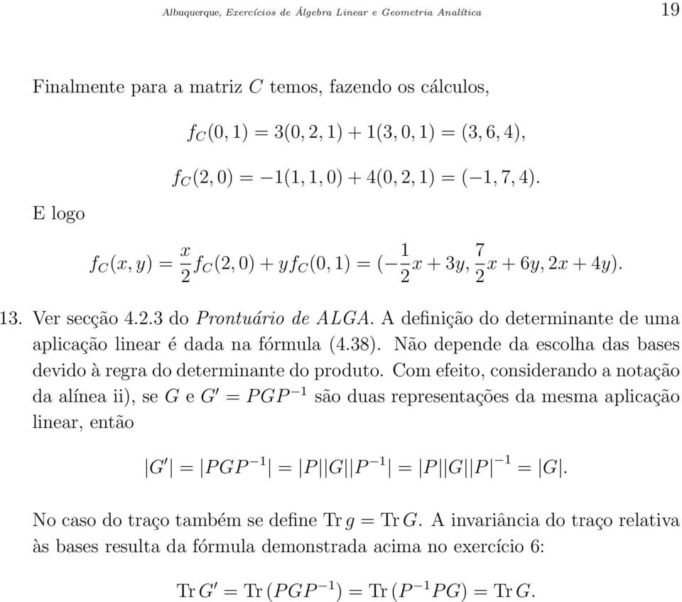 A definição do determinante de uma aplicação linear é dada na fórmula (4.38). Não depende da escolha das bases devido à regra do determinante do produto.