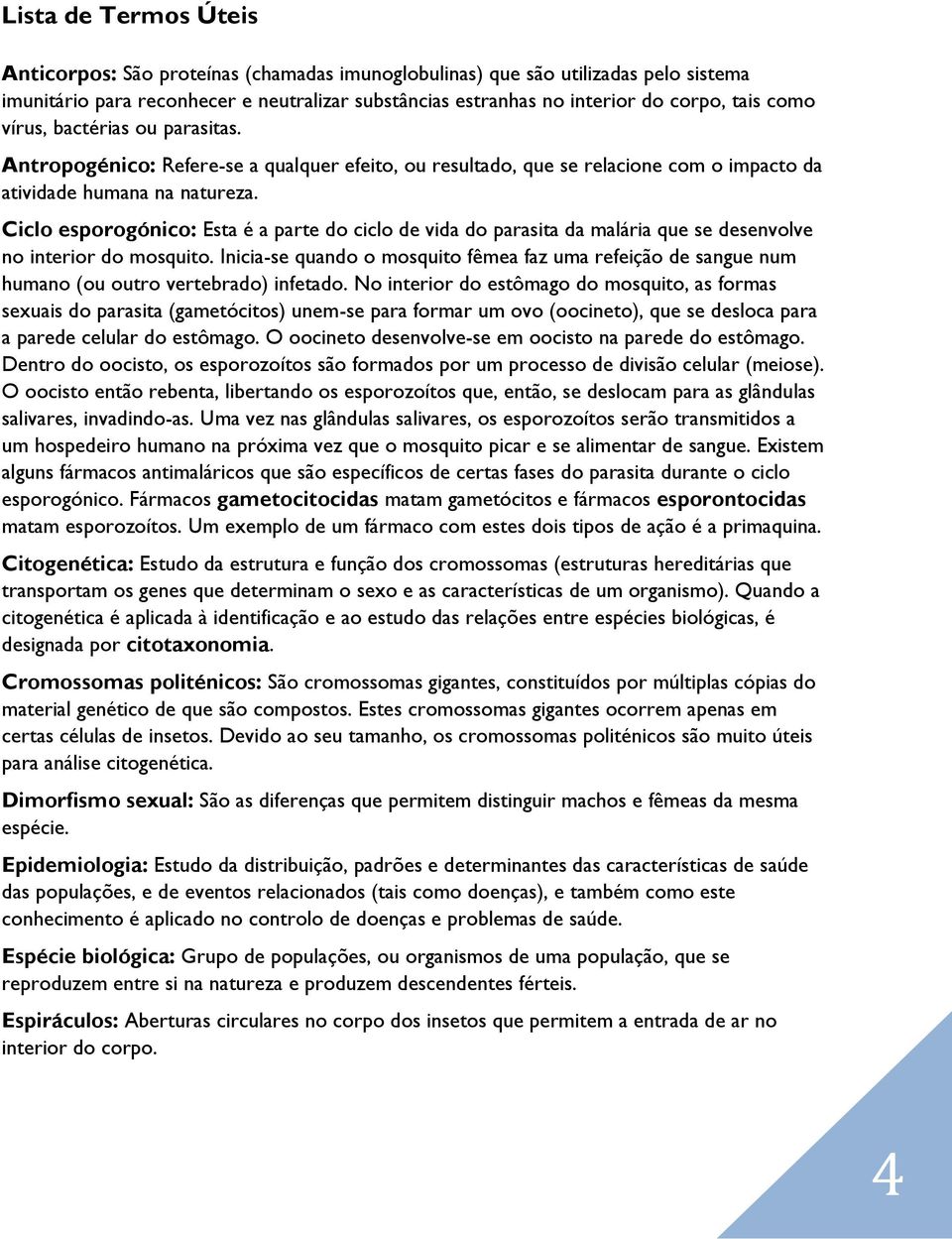 Ciclo esporogónico: Esta é a parte do ciclo de vida do parasita da malária que se desenvolve no interior do mosquito.