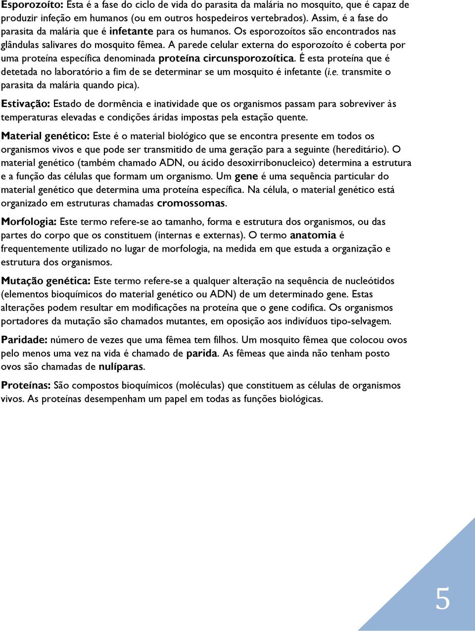 A parede celular externa do esporozoíto é coberta por uma proteína específica denominada proteína circunsporozoítica.