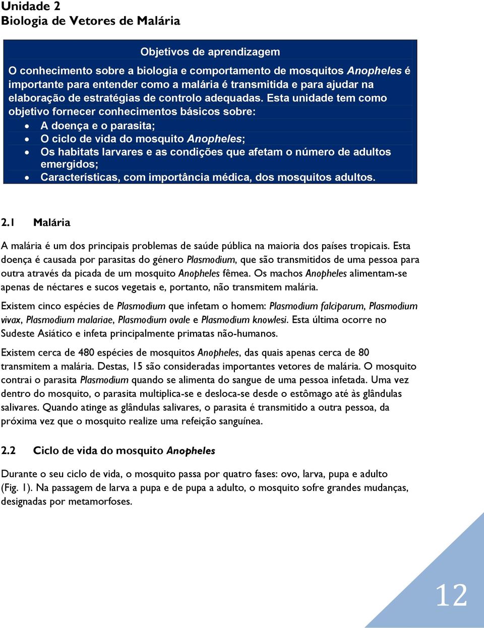 Esta unidade tem como objetivo fornecer conhecimentos básicos sobre: A doença e o parasita; O ciclo de vida do mosquito Anopheles; Os habitats larvares e as condições que afetam o número de adultos