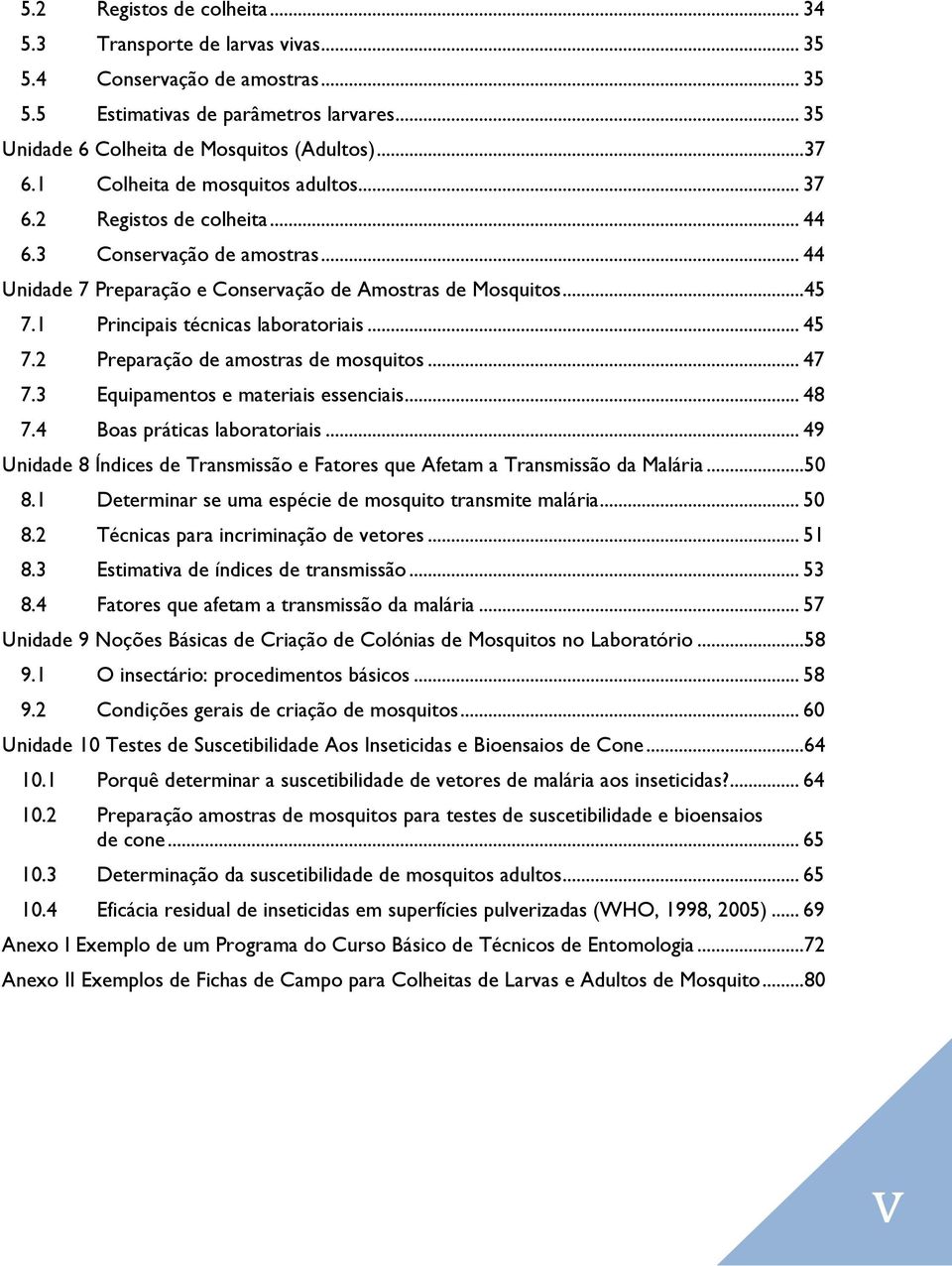 1 Principais técnicas laboratoriais... 45 7.2 Preparação de amostras de mosquitos... 47 7.3 Equipamentos e materiais essenciais... 48 7.4 Boas práticas laboratoriais.