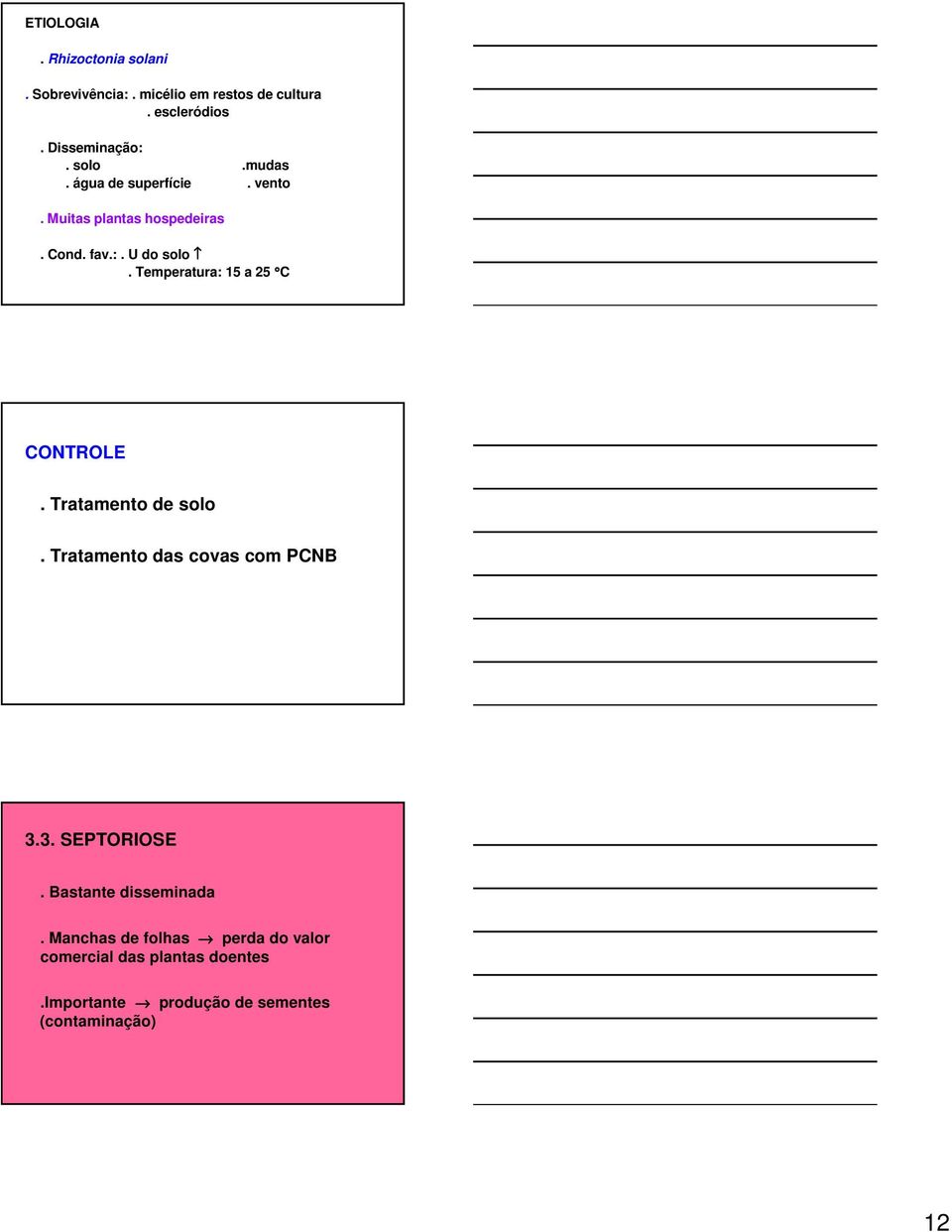 Temperatura: 15 a 25 C CONTROLE. Tratamento de solo. Tratamento das covas com PCNB 3.3. SEPTORIOSE.