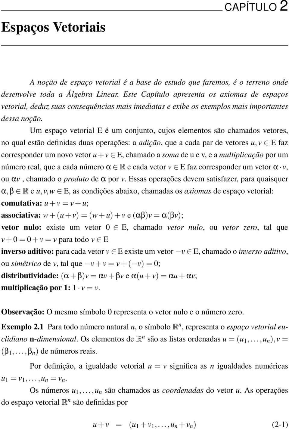 Um espaço vetorial E é um conjunto, cujos elementos são chamados vetores, no qual estão definidas duas operações: a adição, que a cada par de vetores u,v E faz corresponder um novo vetor u+v E,