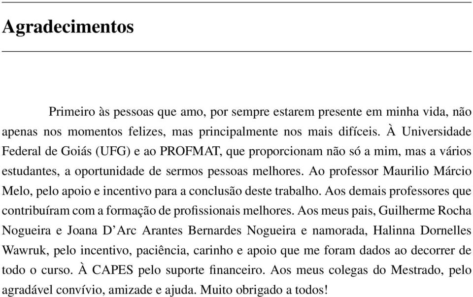 Ao professor Maurilio Márcio Melo, pelo apoio e incentivo para a conclusão deste trabalho. Aos demais professores que contribuíram com a formação de profissionais melhores.