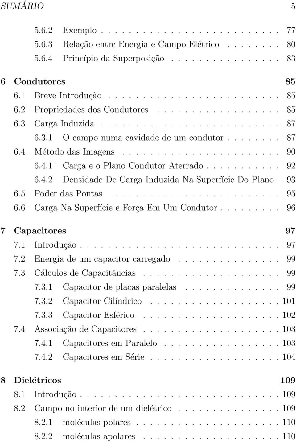 ...................... 90 6.4.1 Carga e o Plano Condutor Aterrado........... 92 6.4.2 Densidade De Carga Induzida Na Superfície Do Plano 93 6.5 Poder das Pontas......................... 95 6.