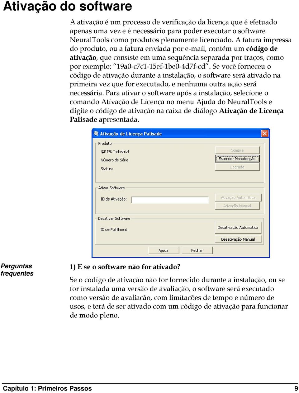 Se você forneceu o código de ativação durante a instalação, o software será ativado na primeira vez que for executado, e nenhuma outra ação será necessária.