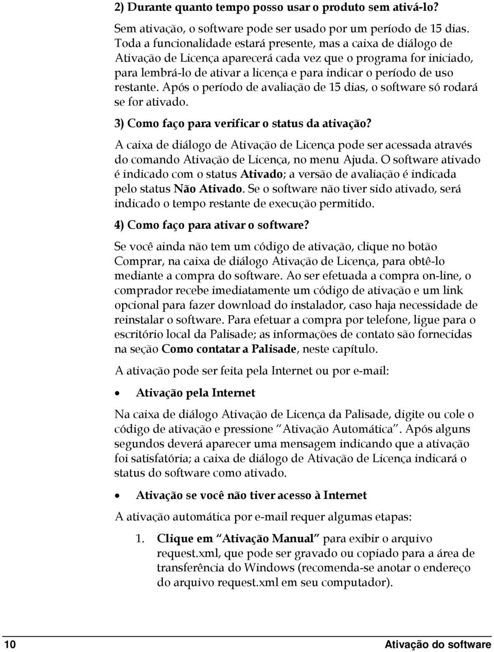 restante. Após o período de avaliação de 15 dias, o software só rodará se for ativado. 3) Como faço para verificar o status da ativação?