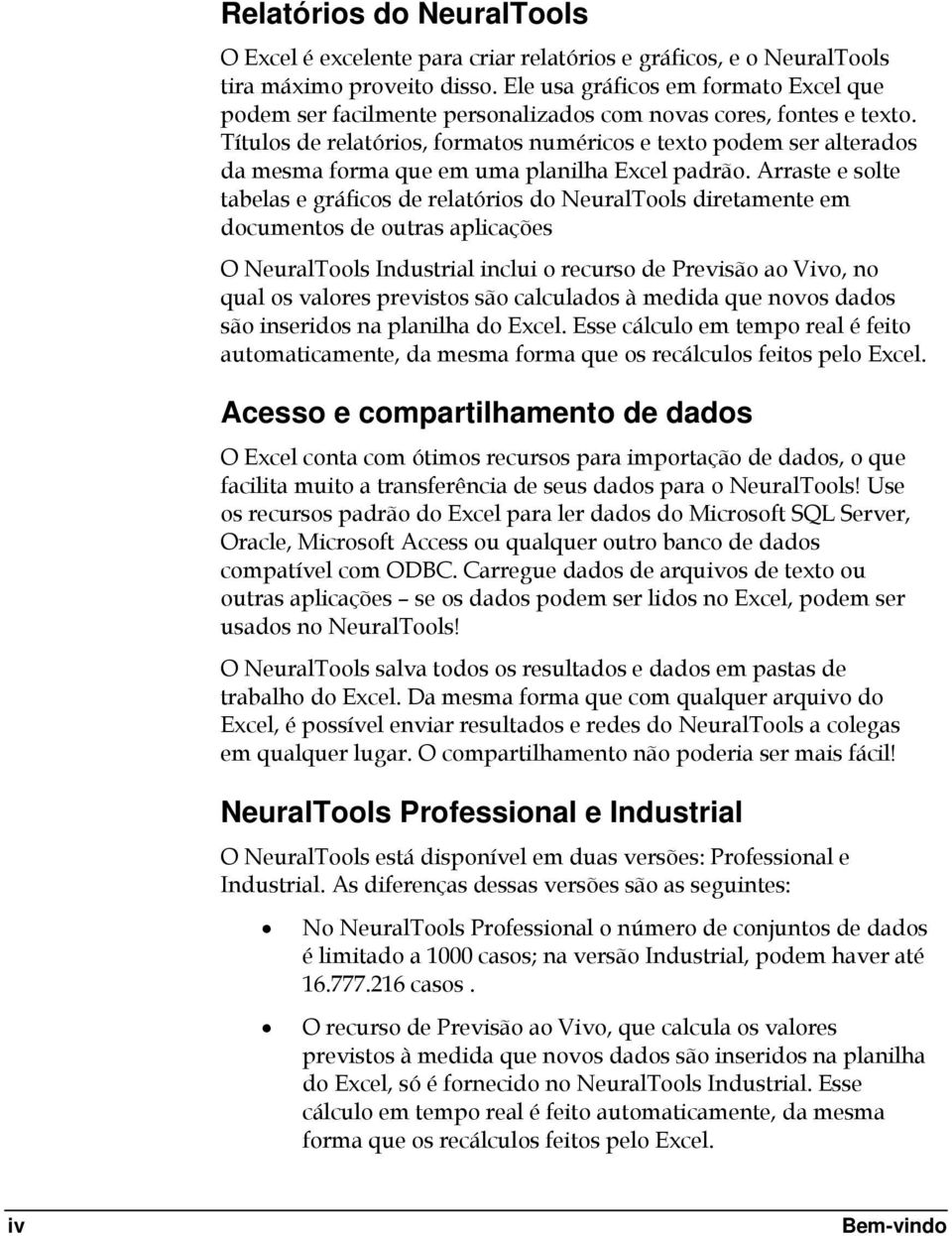 Títulos de relatórios, formatos numéricos e texto podem ser alterados da mesma forma que em uma planilha Excel padrão.