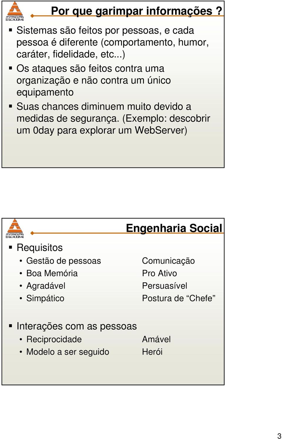 ..) Os ataques são feitos contra uma organização e não contra um único equipamento Suas chances diminuem muito devido a medidas de