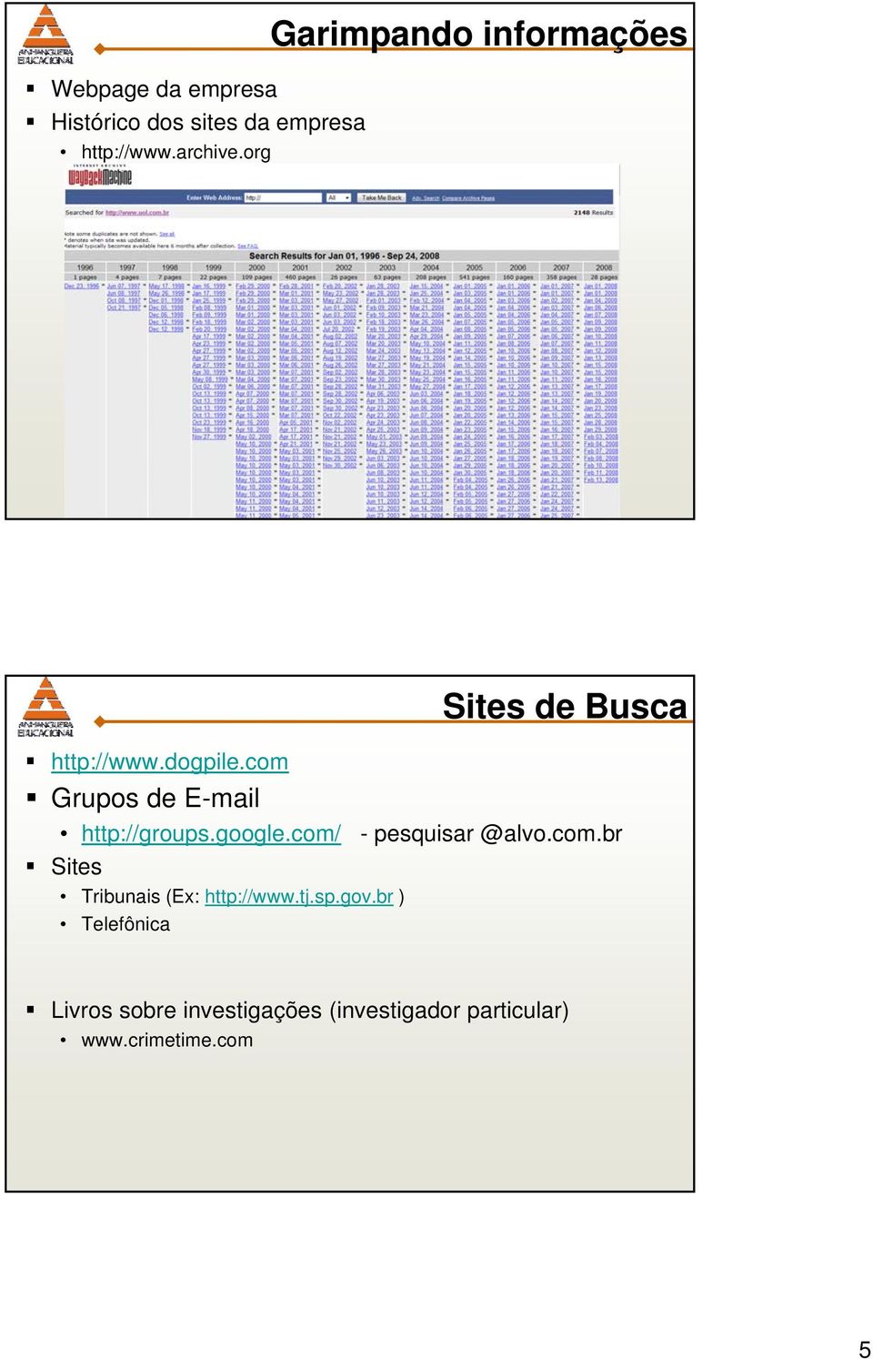 com Grupos de E-mail Sites de Busca http://groups.google.com/ - pesquisar @alvo.com.br Sites Tribunais (Ex: http://www.