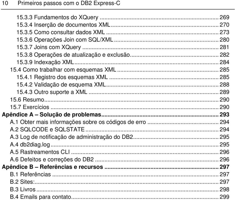 .. 288 15.4.3 Outro suporte a XML... 289 15.6 Resumo... 290 15.7 Exercícios... 290 Apêndice A Solução de problemas... 293 A.1 Obter mais informações sobre os códigos de erro... 294 A.